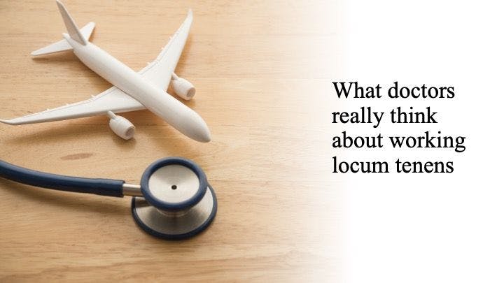 What doctors really think about working locum tenens