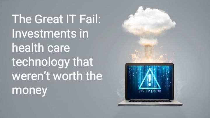 The great IT fail: 7 investments in health care technology that weren't worth the money