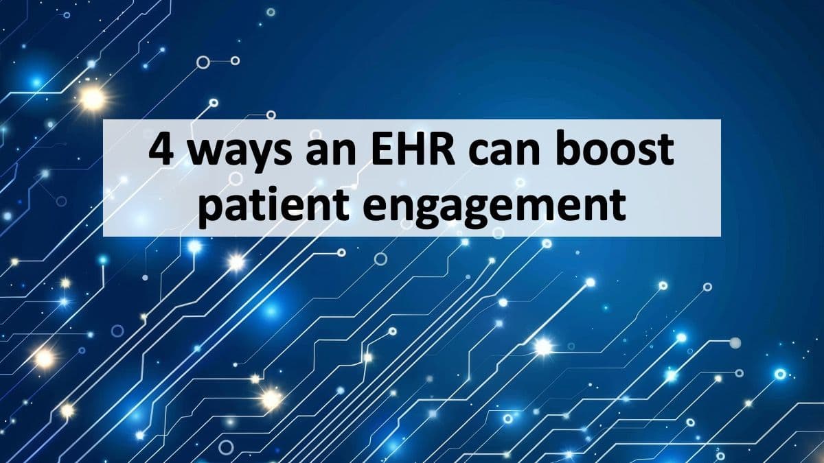 4 ways an EHR can boost patient engagement